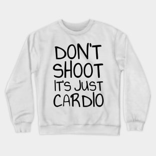 Don't shoot it's just cardio Crewneck Sweatshirt